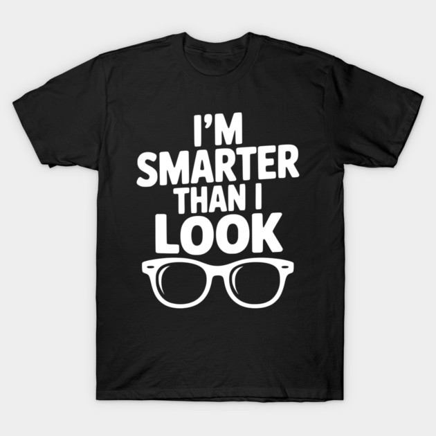 I'm Smarter Than I Look T-Shirt by Frank Ring