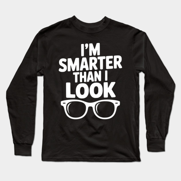 I'm Smarter Than I Look Long Sleeve T-Shirt by Frank Ring