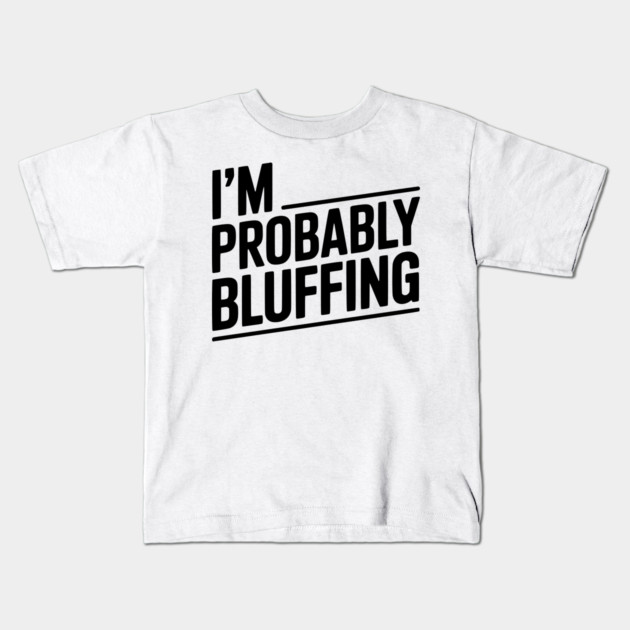 I'm Probably Bluffing Kids T-Shirt by Frank Ring