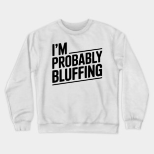 I'm Probably Bluffing Crewneck Sweatshirt