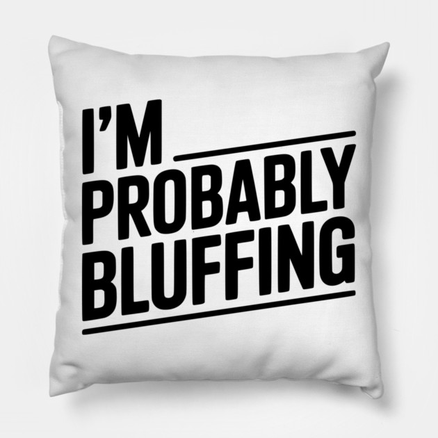 I'm Probably Bluffing Pillow by Frank Ring