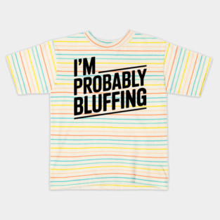 I'm Probably Bluffing Kids T-Shirt