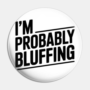 I'm Probably Bluffing Pin