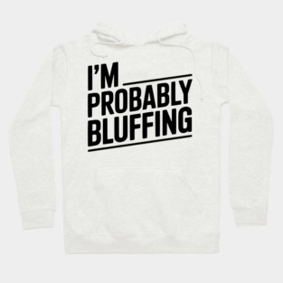I'm Probably Bluffing Hoodie