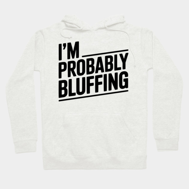 I'm Probably Bluffing Hoodie by Frank Ring