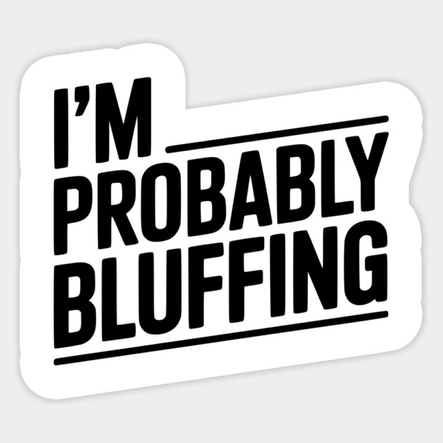 I'm Probably Bluffing Sticker by Frank Ring