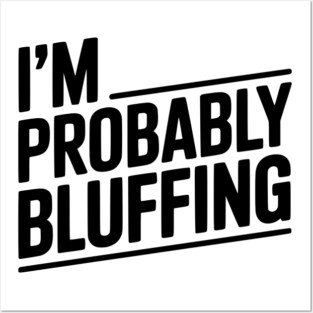 I'm Probably Bluffing Posters and Art