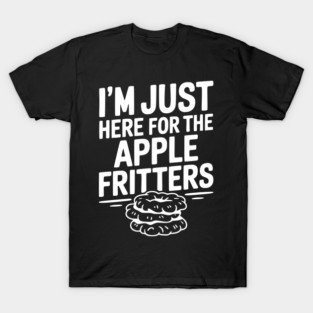 I'm Just Here for the Apple Fritters T-Shirt
