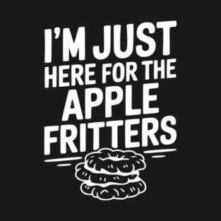 I'm Just Here for the Apple Fritters T-Shirt