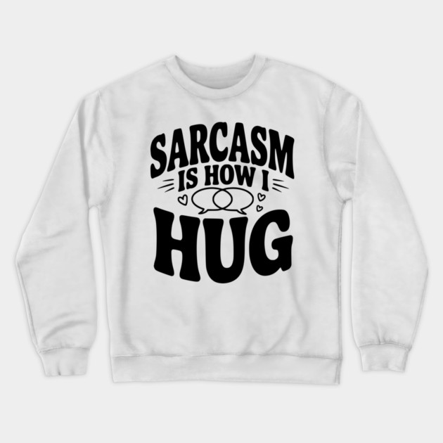 Sarcasm is How I Hug Crewneck Sweatshirt by Frank Ring