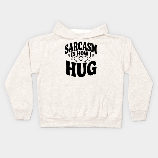 Sarcasm is How I Hug Kids Hoodie by Frank Ring