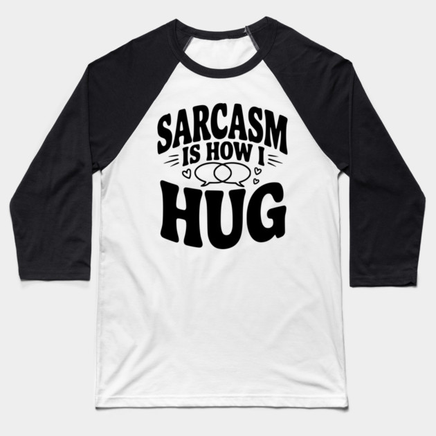 Sarcasm is How I Hug Baseball T-Shirt by Frank Ring