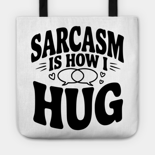 Sarcasm is How I Hug Tote by Frank Ring