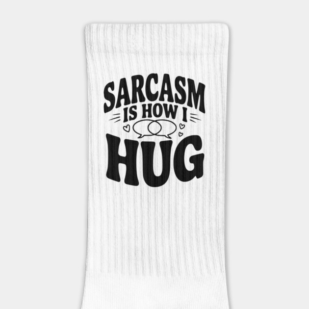 Sarcasm is How I Hug by Frank Ring