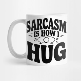 Sarcasm is How I Hug Mug