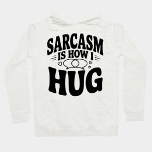 Sarcasm is How I Hug Hoodie