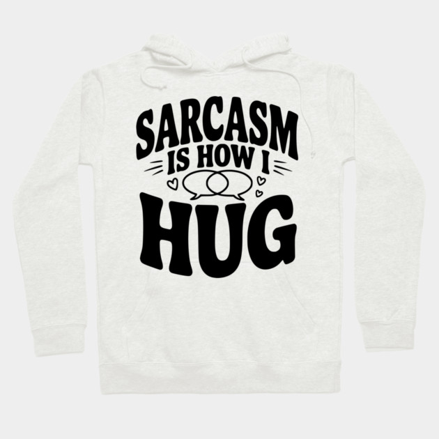 Sarcasm is How I Hug Hoodie by Frank Ring