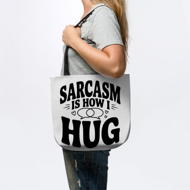 Sarcasm is How I Hug by Frank Ring