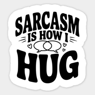 Sarcasm is How I Hug Sticker