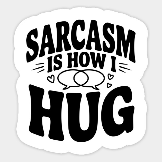 Sarcasm is How I Hug Sticker by Frank Ring