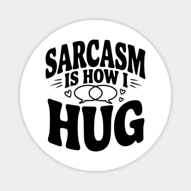 Sarcasm is How I Hug Magnet by Frank Ring