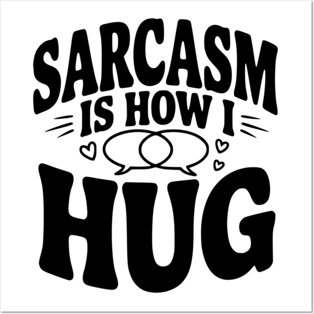 Sarcasm is How I Hug Wall Art by Frank Ring