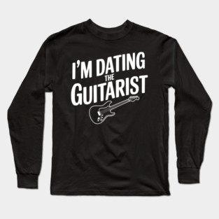 I'm Dating the Guitarist Long Sleeve T-Shirt