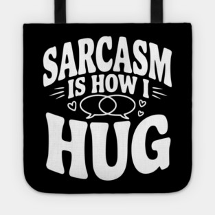 Sarcasm is How I Hug Tote