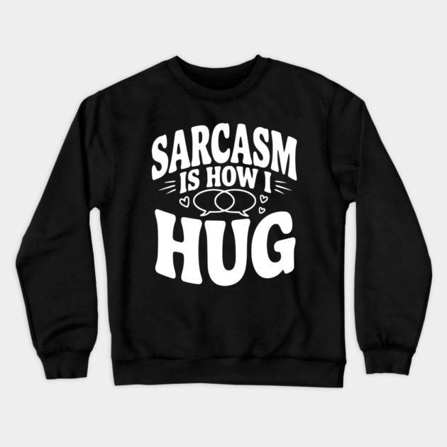 Sarcasm is How I Hug Crewneck Sweatshirt by Frank Ring