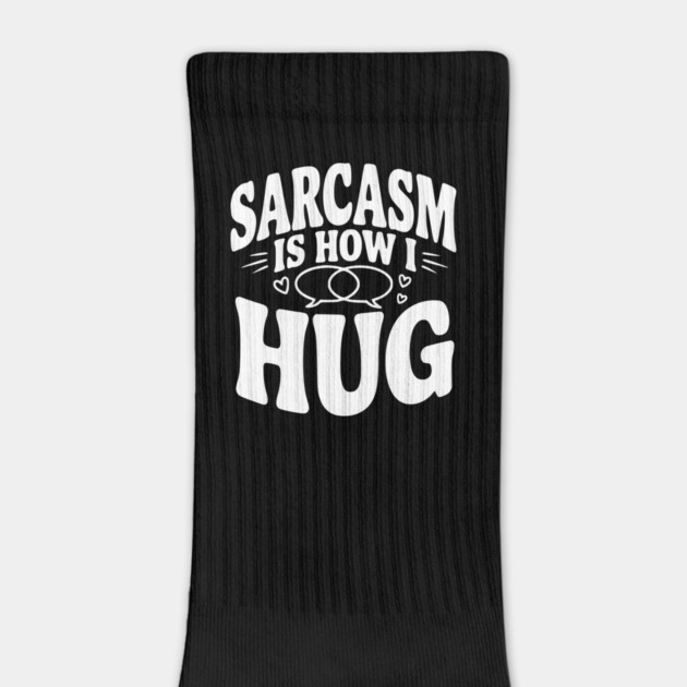 Sarcasm is How I Hug by Frank Ring