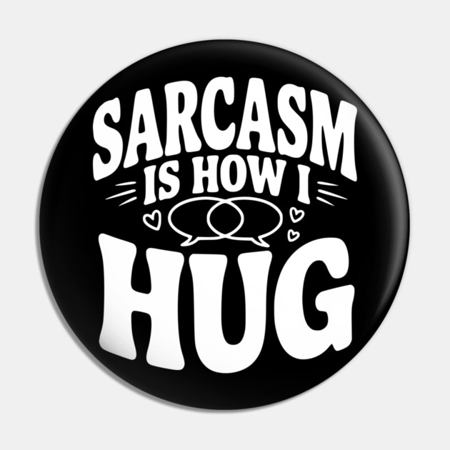Sarcasm is How I Hug Pin by Frank Ring