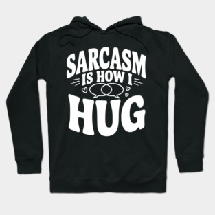 Sarcasm is How I Hug Hoodie