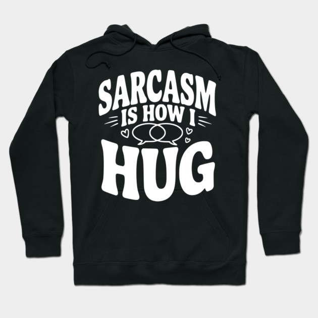 Sarcasm is How I Hug Hoodie by Frank Ring