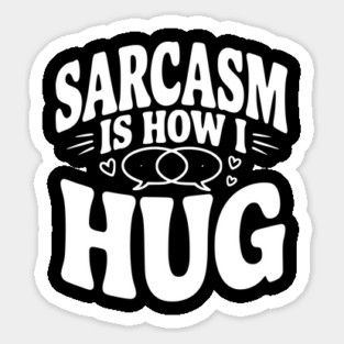 Sarcasm is How I Hug Sticker