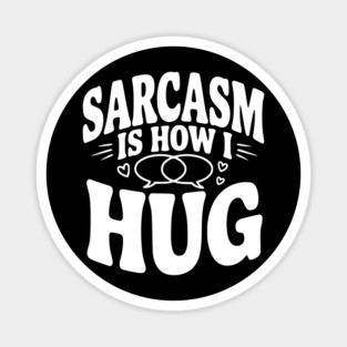 Sarcasm is How I Hug Magnet