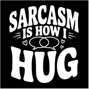 Sarcasm is How I Hug Posters and Art