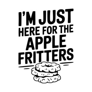 I'm Just Here for the Apple Fritters T-Shirt