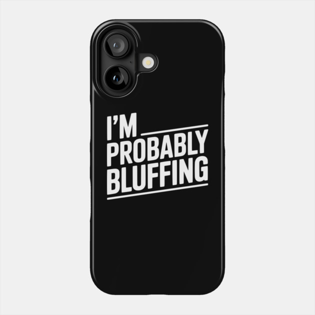 I'm Probably Bluffing Phone Case by Frank Ring