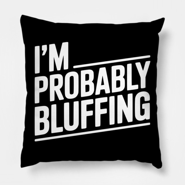 I'm Probably Bluffing Pillow by Frank Ring