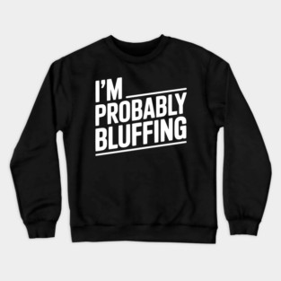 I'm Probably Bluffing Crewneck Sweatshirt