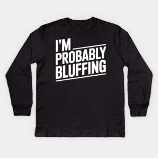 I'm Probably Bluffing Kids Long Sleeve T-Shirt