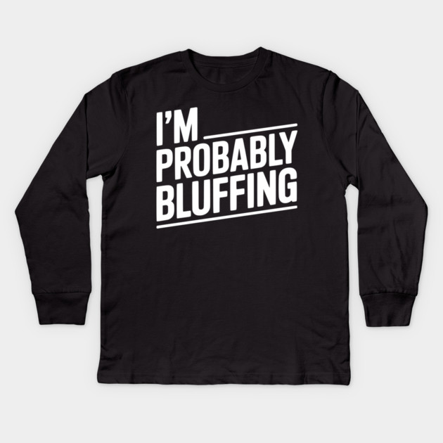 I'm Probably Bluffing Kids Long Sleeve T-Shirt by Frank Ring
