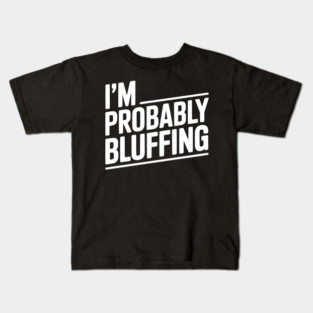 I'm Probably Bluffing Kids T-Shirt