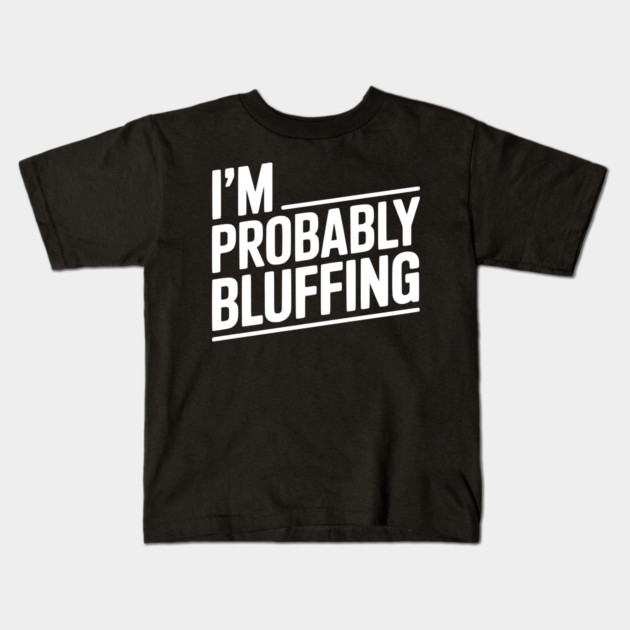 I'm Probably Bluffing Kids T-Shirt by Frank Ring
