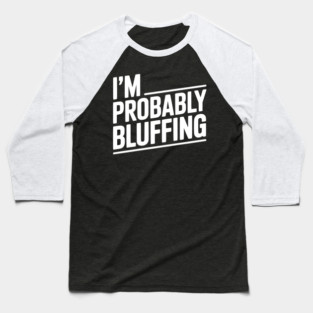I'm Probably Bluffing Baseball T-Shirt