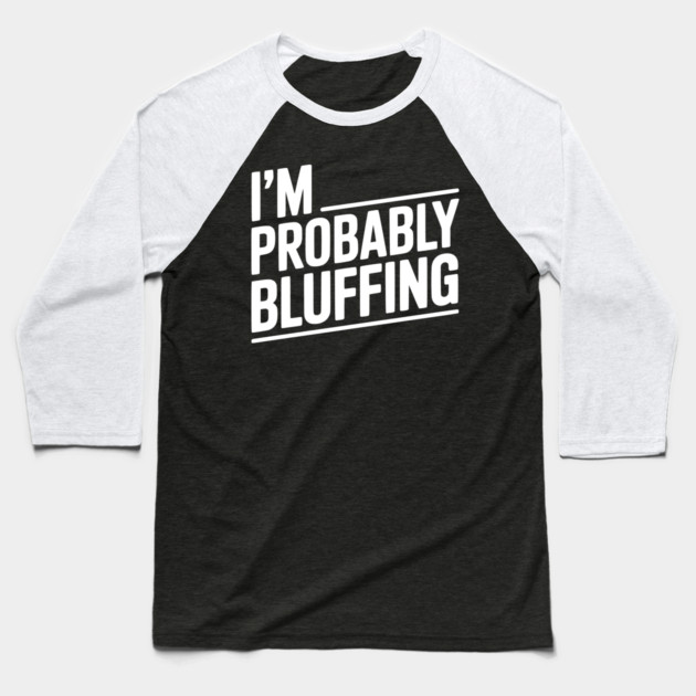 I'm Probably Bluffing Baseball T-Shirt by Frank Ring