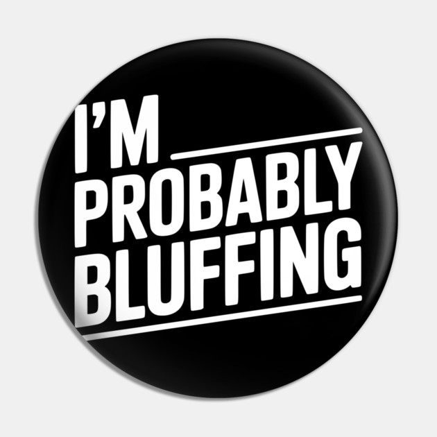 I'm Probably Bluffing Pin by Frank Ring