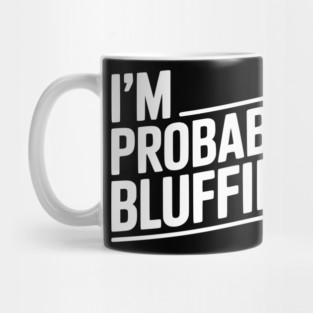 I'm Probably Bluffing Mug