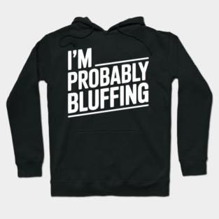 I'm Probably Bluffing Hoodie