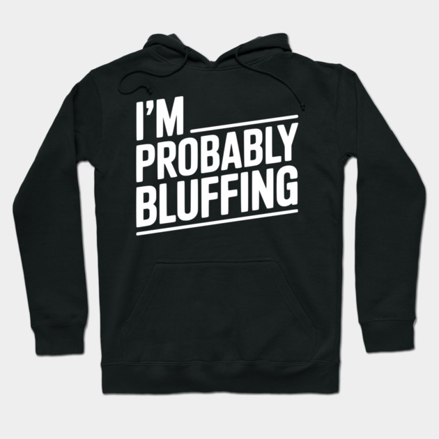 I'm Probably Bluffing Hoodie by Frank Ring